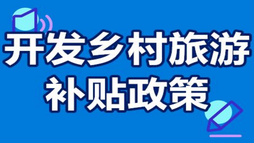 開(kāi)發(fā)鄉(xiāng)村旅游國(guó)家有補(bǔ)貼嗎？投資...